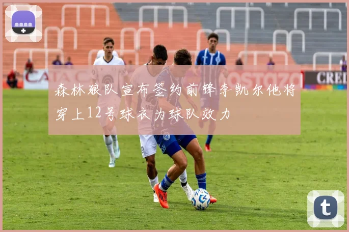 森林狼队宣布签约前锋李凯尔他将穿上12号球衣为球队效力